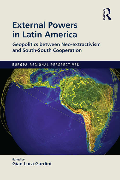 External Powers in Latin America: Geopolitics between Neo-extractivism and South-South Cooperation (Europa Regional Perspectives)