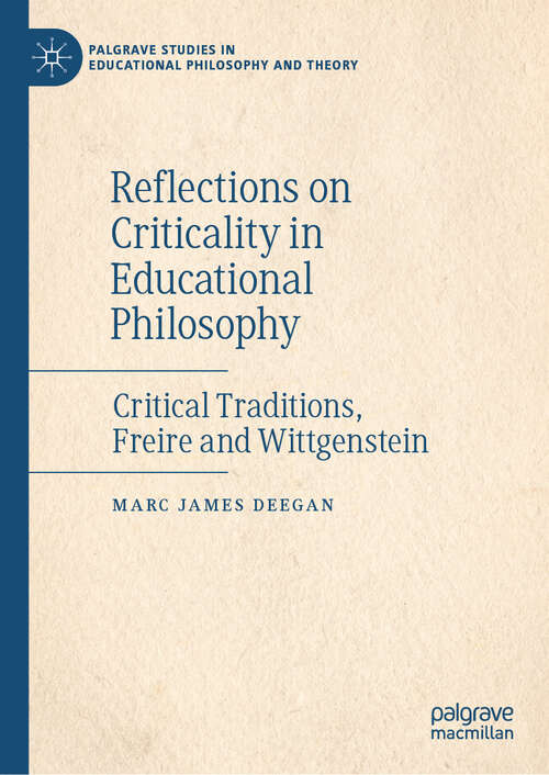Book cover of Reflections on Criticality in Educational Philosophy: Critical Traditions, Freire and Wittgenstein (2024) (Palgrave Studies in Educational Philosophy and Theory)