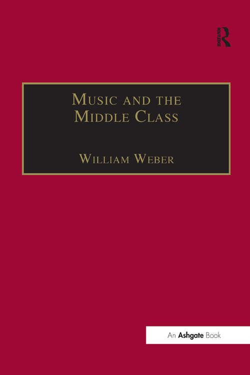 Book cover of Music and the Middle Class: The Social Structure of Concert Life in London, Paris and Vienna between 1830 and 1848 (2) (Music In Nineteenth-century Britain Ser.)