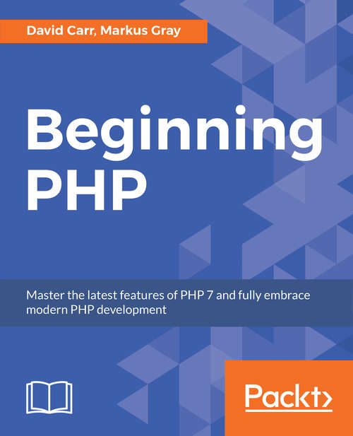 Beginning PHP: Master the latest features of PHP 7 and fully embrace modern PHP development