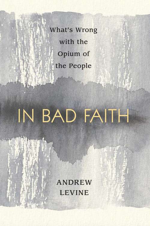Book cover of In Bad Faith: What's Wrong With The Opium Of The People
