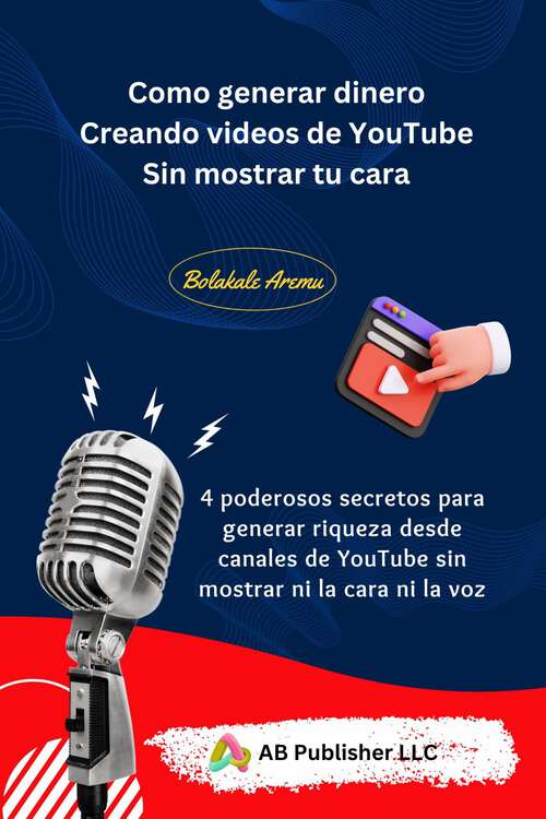Book cover of Como generar dinero creando videos de YouTube sin mostrar tu cara: 4 poderosos secretos para generar riqueza desde canales de YouTube sin mostrar ni la cara ni la voz
