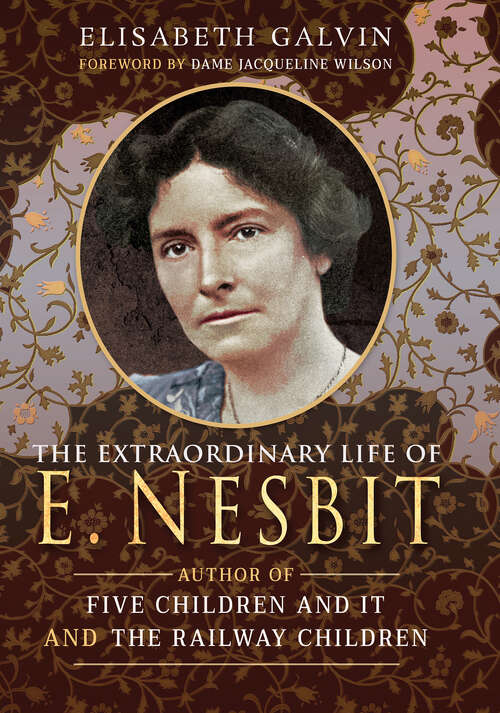 Book cover of The Extraordinary Life of E Nesbit: Author of Five Children and It and The Railway Children