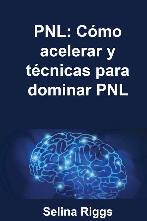 Book cover of PNL: Cómo acelerar y técnicas para dominar PNL