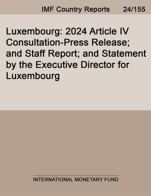 Book cover of Luxembourg: 2024 Article Iv Consultation-press Release; And Staff Report; And Statement By The Executive Director For Luxembourg (Imf Staff Country Reports)