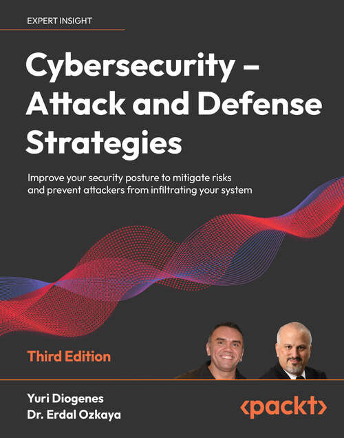 Book cover of Cybersecurity – Attack and Defense Strategies: Improve your security posture to mitigate risks and prevent attackers from infiltrating your system, 3rd Edition
