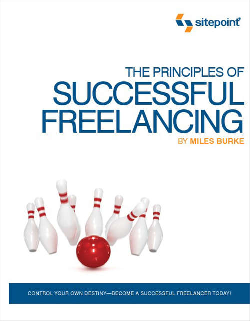 Book cover of The Principles of Successful Freelancing: Control Your Destiny - Become a Successful Freelancer Today!