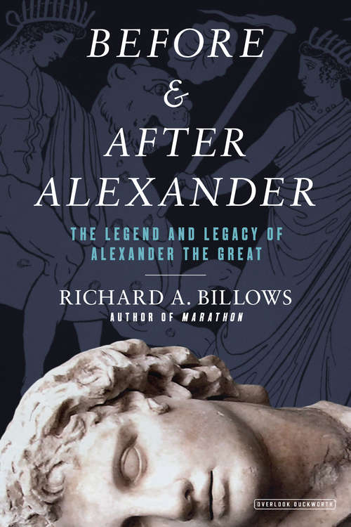 Book cover of Before and After Alexander: The Legend And Legacy Of Alexander The Great