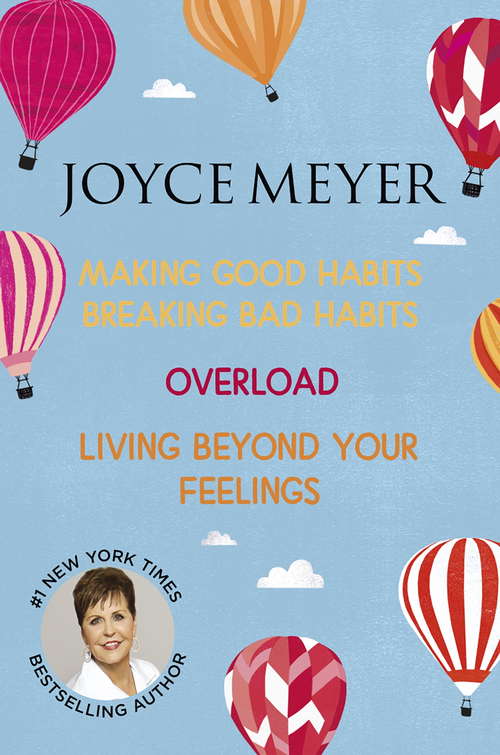 Book cover of Joyce Meyer: Making Good Habits Breaking Bad Habits, Overload, Living Beyond Your Feelings