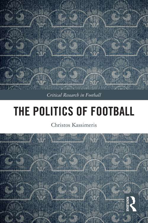 Book cover of The Politics of Football (Critical Research in Football)