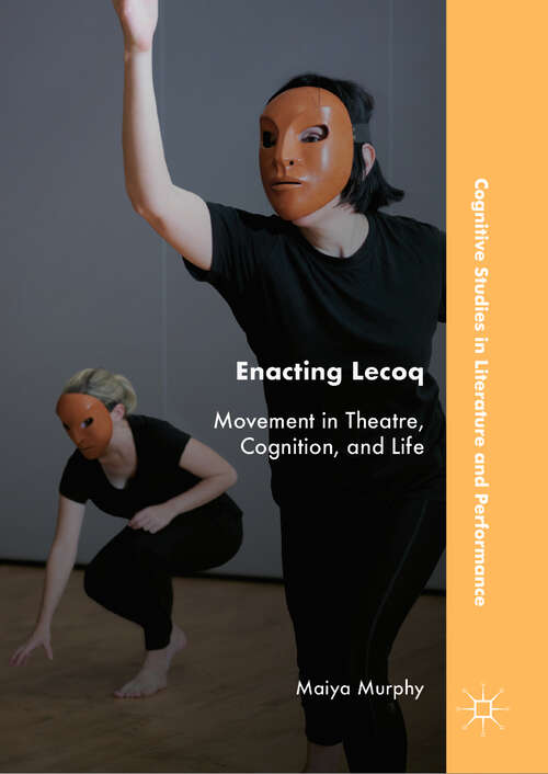 Book cover of Enacting Lecoq: Movement In Theatre, Cognition, And Life (Cognitive Studies In Literature And Performance Ser.)