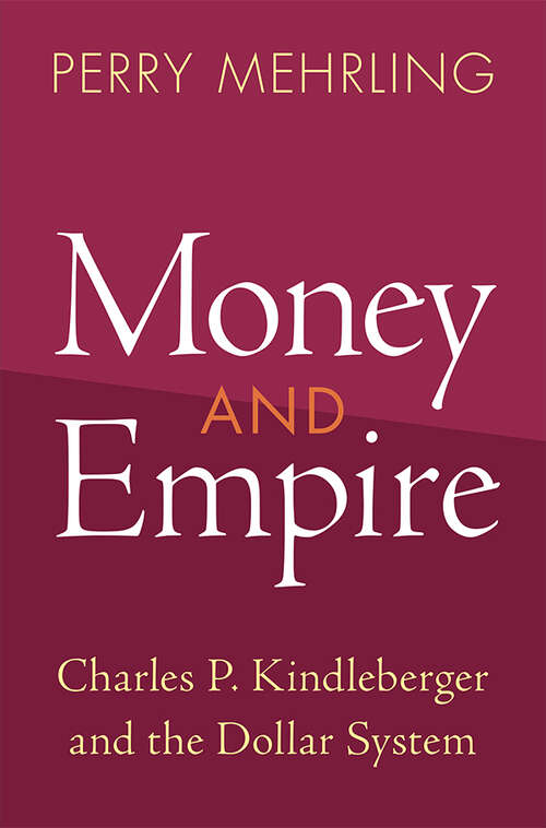 Book cover of Money and Empire Money and Empire: Charles P. Kindleberger and the Dollar System (Studies in New Economic Thinking)