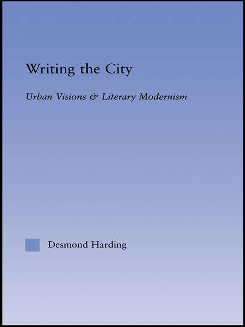 Book cover of Writing the City: Urban Visions and Literary Modernism (Literary Criticism and Cultural Theory)