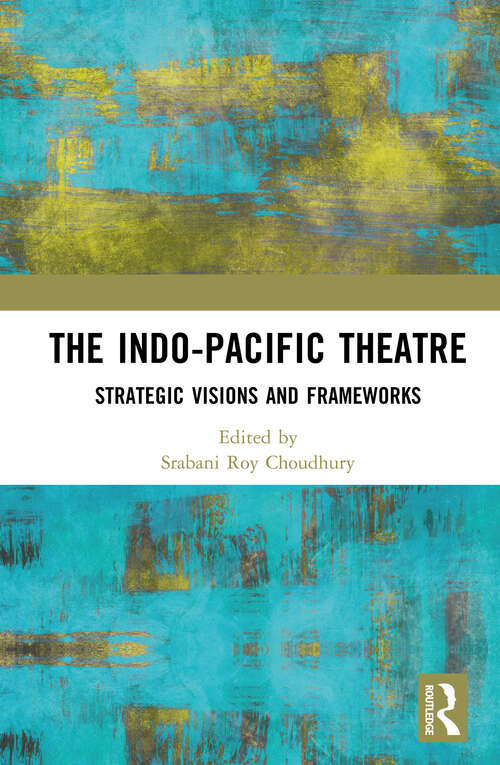 Book cover of The Indo-Pacific Theatre: Strategic Visions and Frameworks