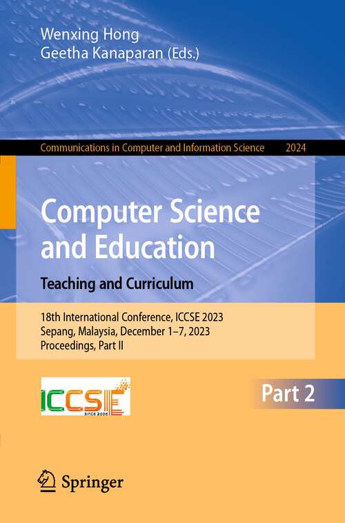 Book cover of Computer Science and Education. Teaching and Curriculum: 18th International Conference, ICCSE 2023, Sepang, Malaysia, December 1–7, 2023, Proceedings, Part II (2024) (Communications in Computer and Information Science #2024)