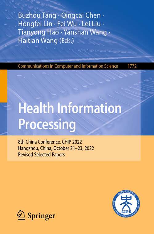 Book cover of Health Information Processing: 8th China Conference, CHIP 2022, Hangzhou, China, October 21–23, 2022, Revised Selected Papers (1st ed. 2023) (Communications in Computer and Information Science #1772)