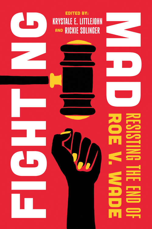 Book cover of Fighting Mad: Resisting the End of Roe v. Wade (Reproductive Justice: A New Vision for the 21st Century #8)
