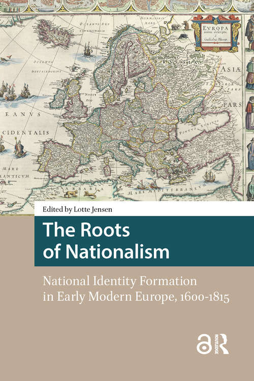 Book cover of The Roots of Nationalism: National Identity Formation in Early Modern Europe, 1600-1815 (1) (Heritage and Memory Studies)