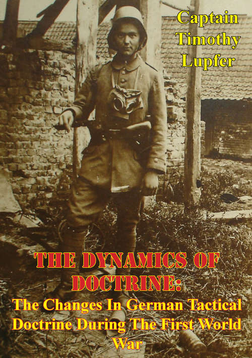 Book cover of The Dynamics Of Doctrine: The Changes In German Tactical Doctrine During The First World War [Illustrated Edition]