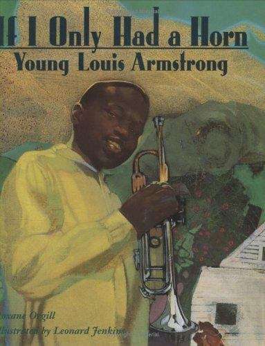Book cover of If I Only Had A Horn: Young Louis Armstrong