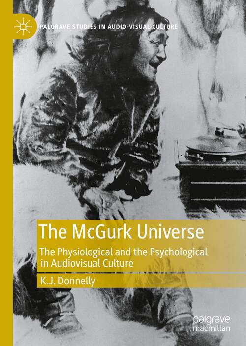 The McGurk Universe: The Physiological and the Psychological in Audiovisual Culture (Palgrave Studies in Audio-Visual Culture)