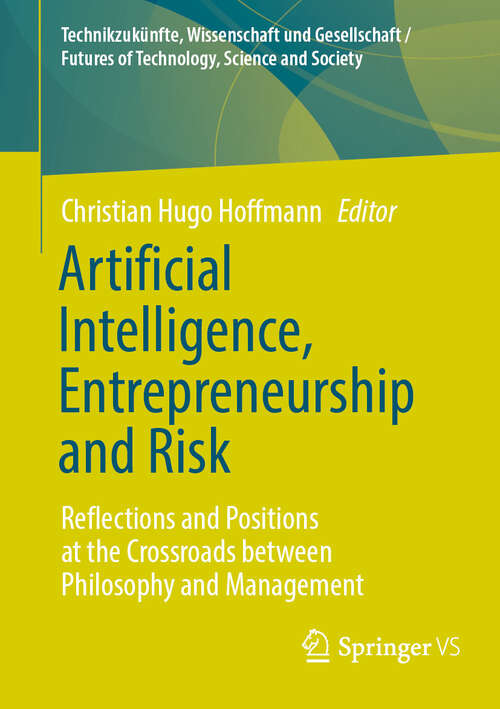 Book cover of Artificial Intelligence, Entrepreneurship and Risk: Reflections and Positions at the Crossroads between Philosophy and Management (Technikzukünfte, Wissenschaft und Gesellschaft / Futures of Technology, Science and Society)