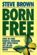 Book cover of Born Free: How to Find Radical Freedom and Infectious Joy in an Authentic Faith