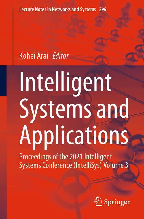 Book cover of Intelligent Systems and Applications: Proceedings of the 2021 Intelligent Systems Conference (IntelliSys) Volume 3 (1st ed. 2022) (Lecture Notes in Networks and Systems #296)