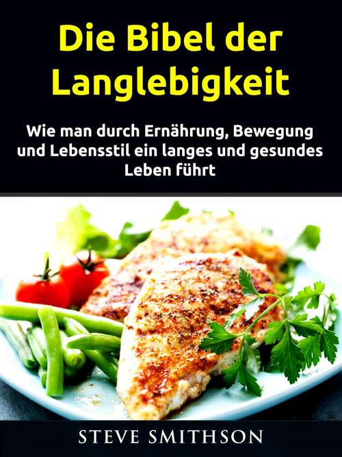 Book cover of Die Bibel der Langlebigkeit: Wie man durch Ernährung, Bewegung und Lebensstil ein langes und gesundes Leben führt