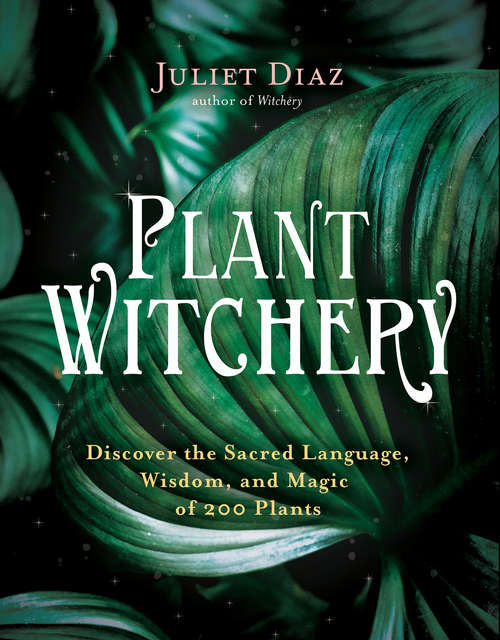 Book cover of Plant Witchery: Discover the Sacred Language, Wisdom, and Magic of 200 Plants