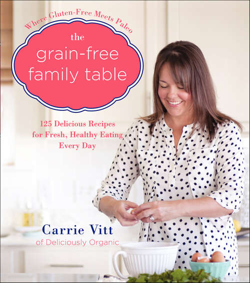 Book cover of The Grain-Free Family Table: 125 Delicious Recipes for Fresh, Healthy Eating Every Day