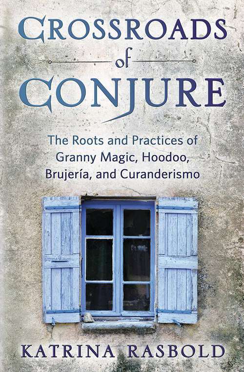 Book cover of Crossroads of Conjure: The Roots and Practices of Granny Magic, Hoodoo, Brujería, and Curanderismo
