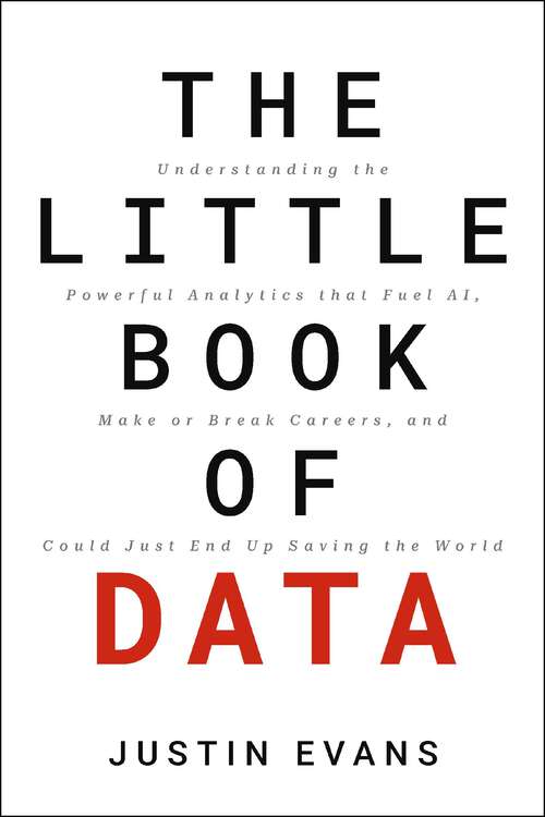 Book cover of The Little Book of Data: Understanding the Powerful Analytics that Fuel AI, Make or Break Careers, and Could Just End Up Saving the World