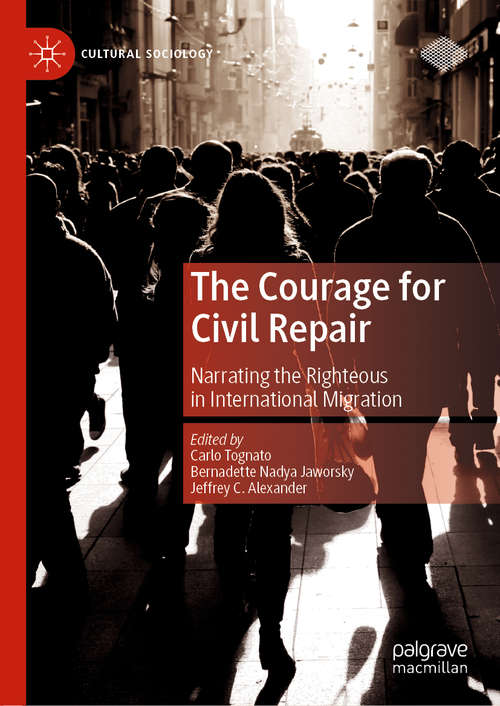 The Courage for Civil Repair: Narrating the Righteous in International Migration (Cultural Sociology)