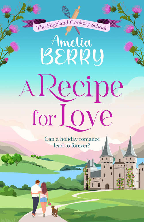 Book cover of A Recipe for Love: An uplifting rags-to-riches romcom set in the Scottish Highlands (The Highland Cookery School)