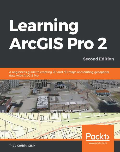 Book cover of Learning ArcGIS Pro 2: A beginner's guide to creating 2D and 3D maps and editing geospatial data with ArcGIS Pro, 2nd Edition