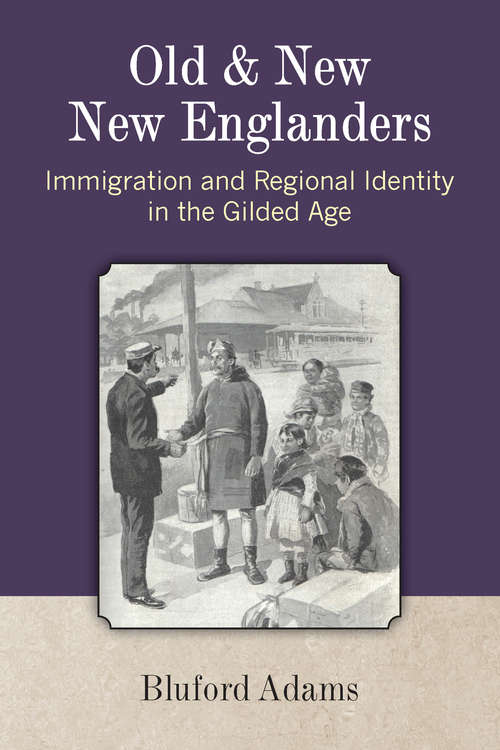 Book cover of Old and New New Englanders: Immigration and Regional Identity in the Gilded Age