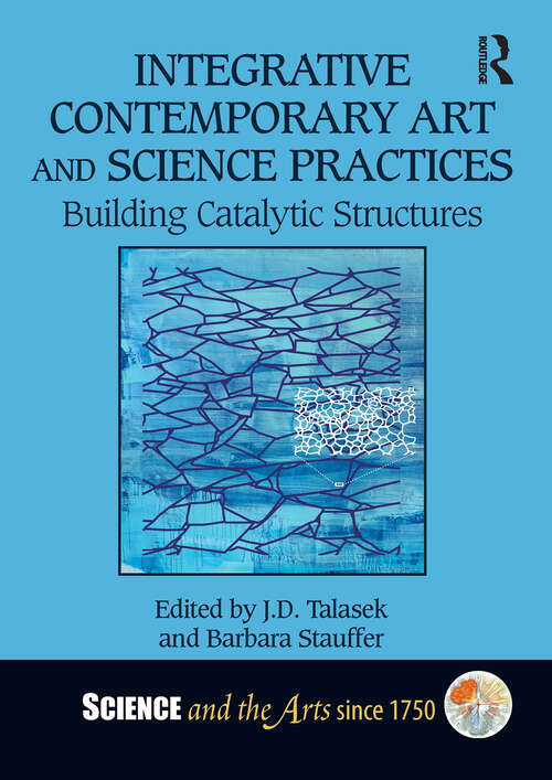 Book cover of Integrative Contemporary Art and Science Practices: Building Catalytic Structures (1) (Science and the Arts since 1750)