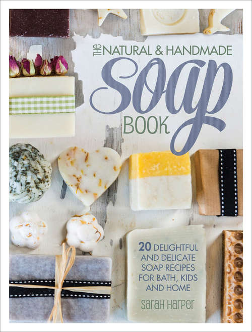Book cover of The Natural & Handmade Soap Book: 20 Delightful and Delicate Soap Recipes for Bath, Kids and Home