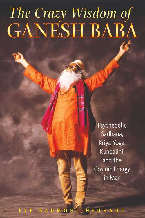 Book cover of The Crazy Wisdom of Ganesh Baba: Psychedelic Sadhana, Kriya Yoga, Kundalini, and the Cosmic Energy in Man