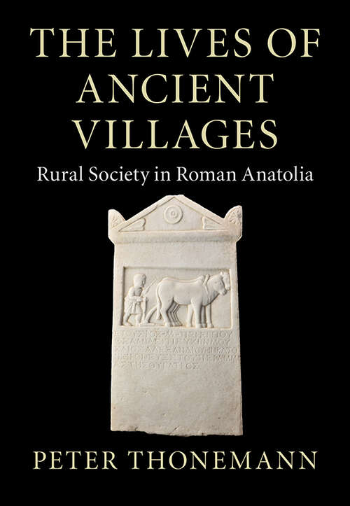 Book cover of The Lives of Ancient Villages: Rural Society in Roman Anatolia (Greek Culture in the Roman World)