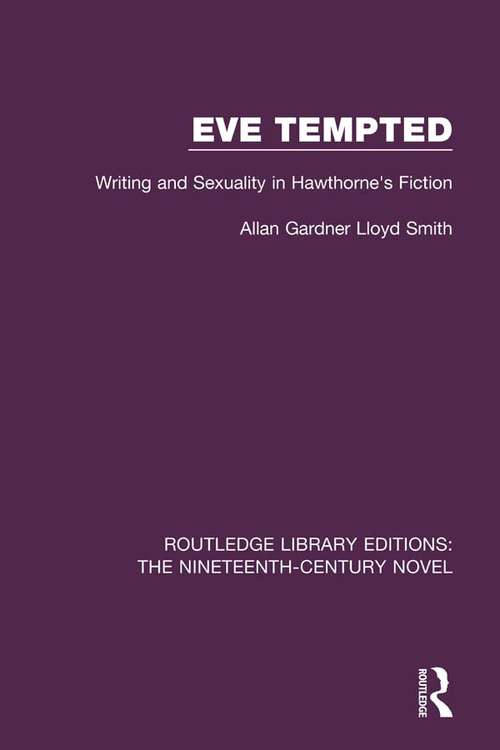 Eve Tempted: Writing and Sexuality in Hawthorne's Fiction (Routledge Library Editions: The Nineteenth-Century Novel #19)