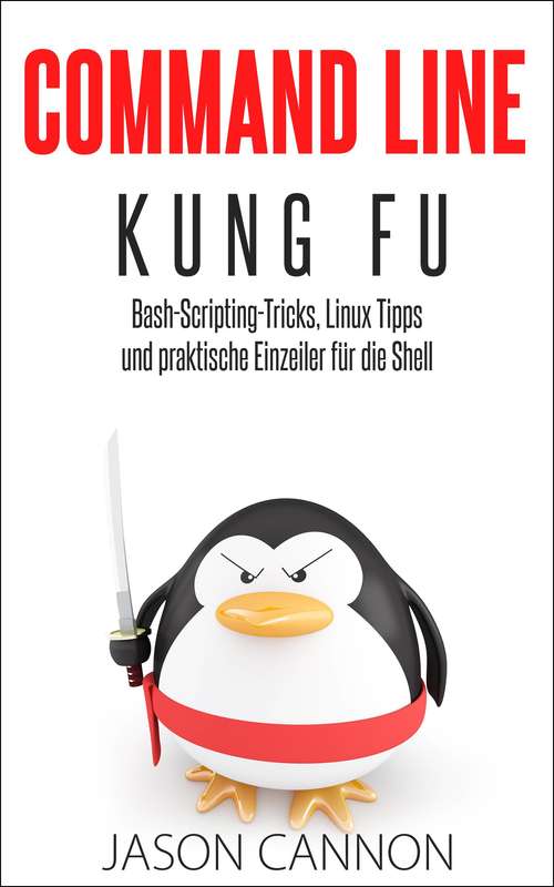 Book cover of Command Line Kung Fu: Bash-Scripting-Tricks, Linux Tipps und praktische Einzeiler für die Shell