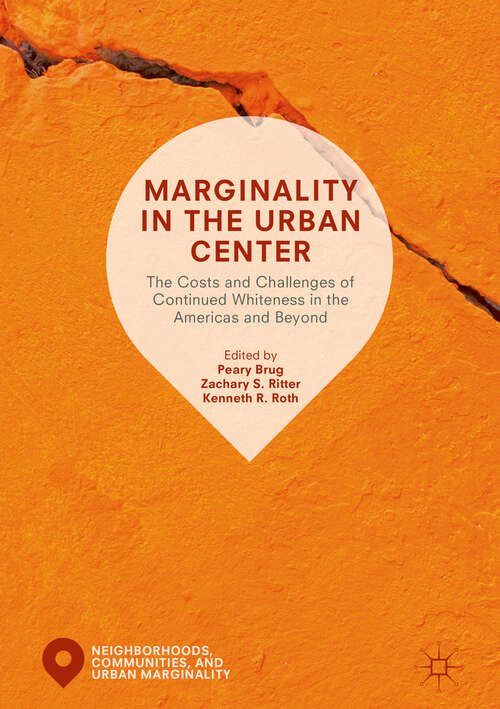 Book cover of Marginality in the Urban Center: The Costs and Challenges of Continued Whiteness in the Americas and Beyond (1st ed. 2019) (Neighborhoods, Communities, and Urban Marginality)