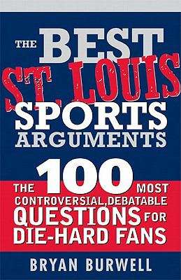 Book cover of The Best St. Louis Sports Arguments: The 100 Most Controversial, Debatable Questions for Die-Hard Fans