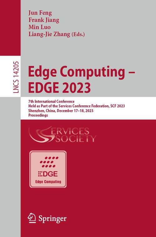Book cover of Edge Computing – EDGE 2023: 7th International Conference, Held as Part of the Services Conference Federation, SCF 2023 Shenzhen, China, December 17-18, 2023, Proceedings (1st ed. 2024) (Lecture Notes in Computer Science #14205)