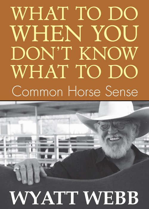 Book cover of What To Do When You Don't Know What To Do: Common Horse Sense