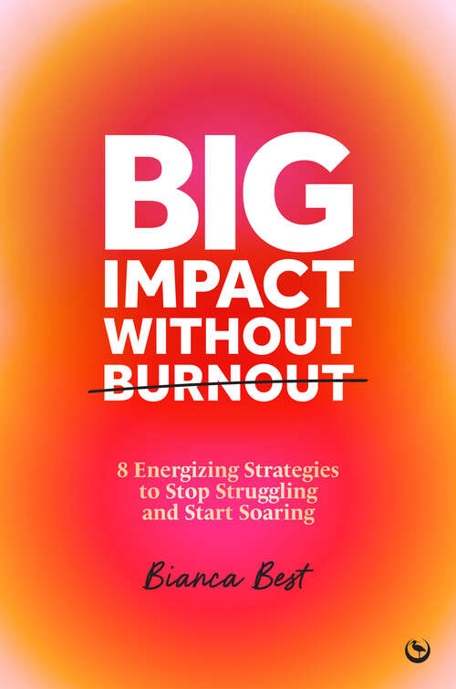 Book cover of Big Impact Without Burnout: 8 Energizing Strategies to Stop Struggling and Start Soaring