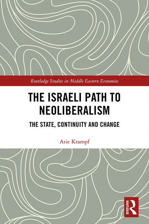 The Israeli Path to Neoliberalism: The State, Continuity and Change (Routledge Studies in Middle Eastern Economies)