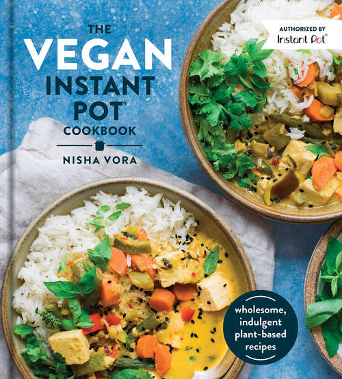 Book cover of The Vegan Instant Pot Cookbook: Wholesome, Indulgent Plant-Based Recipes Made in the Instant Pot